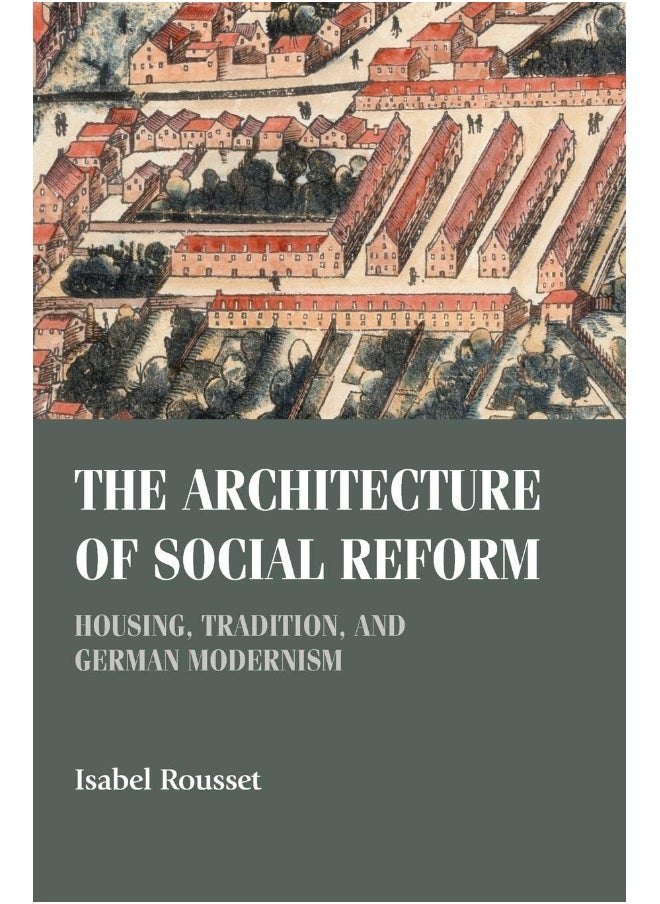 The Architecture of Social Reform: Housing, Tradition, and German Modernism 