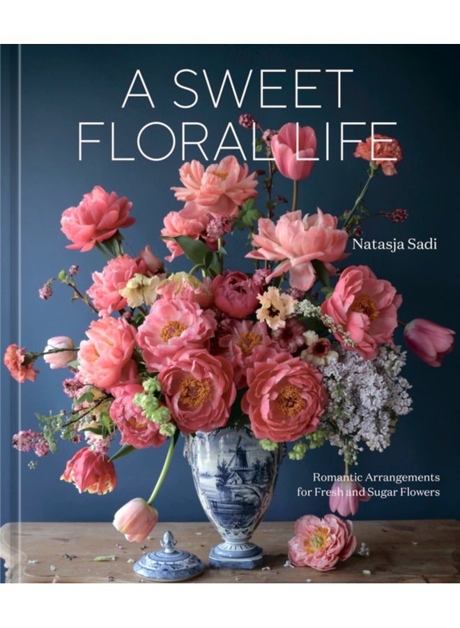 A Sweet Floral Life : Romantic Arrangements for Fresh and Sugar Flowers A Floral DÃ©cor Book