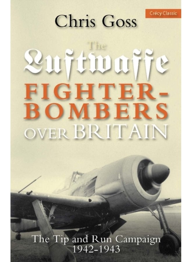 Luftwaffe Fighter bombers Over Britain The Tip and Run Campaign 1942 1943 - Paperback