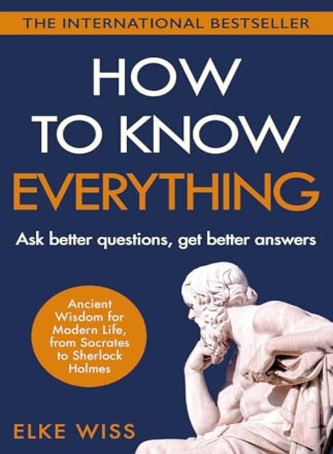 How To Know Everything Ask Better Questions Get Better Answers
