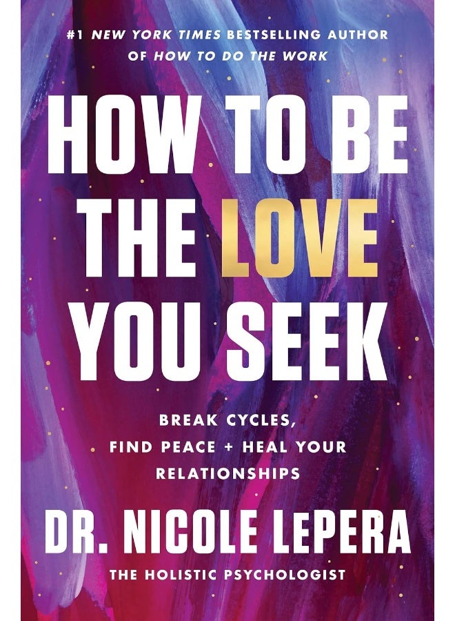 How to Be the Love You Seek: Break Cycles, Find Peace, and Heal Your Relationships