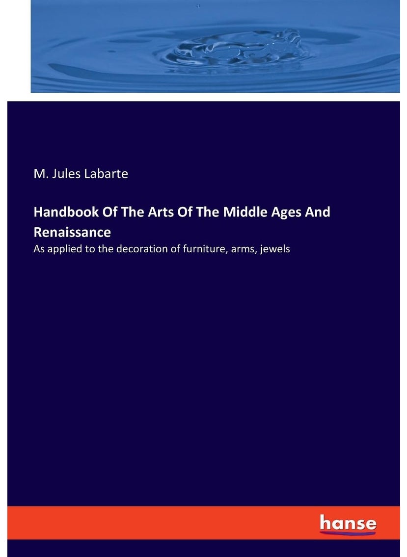 Handbook Of The Arts Of The Middle Ages And Renaissance: As applied to the decoration of furniture, arms, jewels  - Image 1