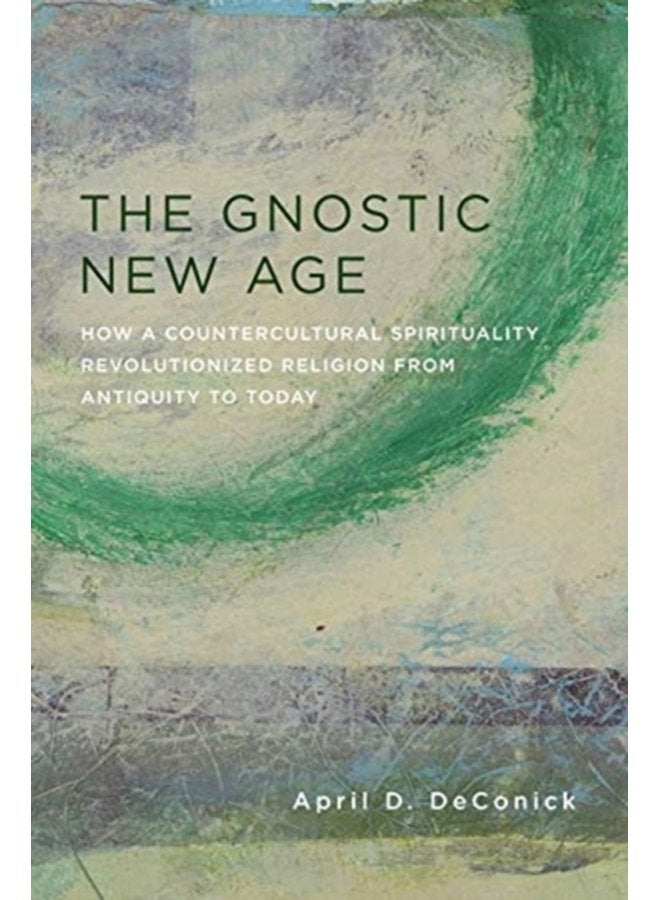 The Gnostic New Age How a Countercultural Spirituality Revolutionized Religion from Antiquity to Today - Paperback