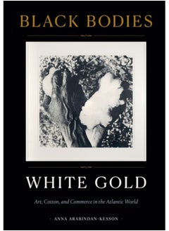 Black Bodies, White Gold : Art, Cotton, and Commerce in the Atlantic World 