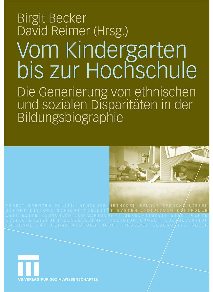Vom Kindergarten bis zur Hochschule: Die Generierung von ethnischen und sozialen Disparitäten in der Bildungsbiographie 