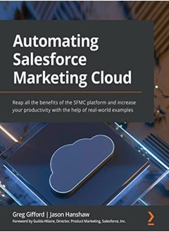 Automating Salesforce Marketing Cloud: Reap all the benefits of the SFMC platform and increase your