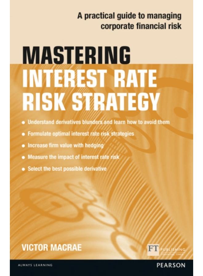 Mastering Interest Rate Risk Strategy : A practical guide to managing corporate financial risk 