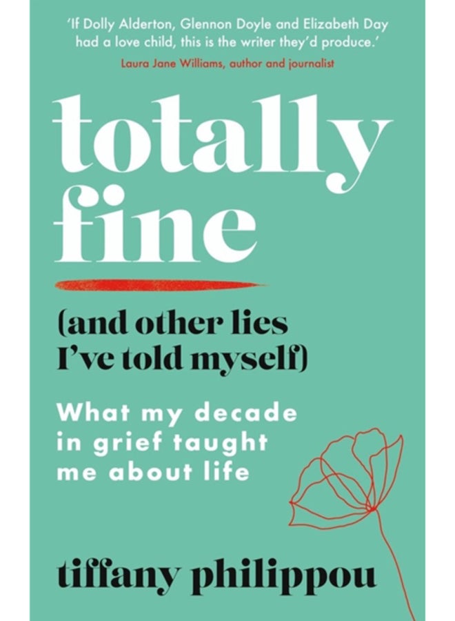 Totally Fine (And Other Lies I've Told Myself) : What my Decade in grief taught me about life