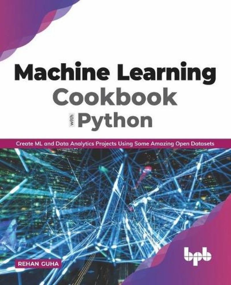 Machine Learning Cookbook with Python: Create ML and Data Analytics Projects Using Some Amazing Open Datasets (English Edition