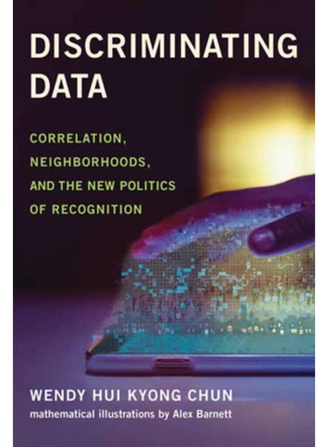 Discriminating Data : Correlation, Neighborhoods, and the New Politics of Recognition