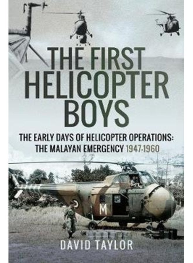 The First Helicopter Boys The Early Days of Helicopter Operations The Malayan Emergency 1947 1960 - Hardback