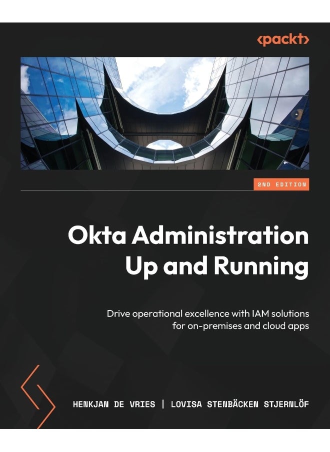 Okta Administration Up and Running - Second Edition: Drive operational excellence with IAM solutions for on-premises and cloud apps 