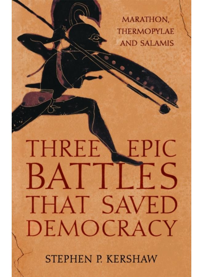 Three Epic Battles that Saved Democracy : Marathon, Thermopylae and Salamis 