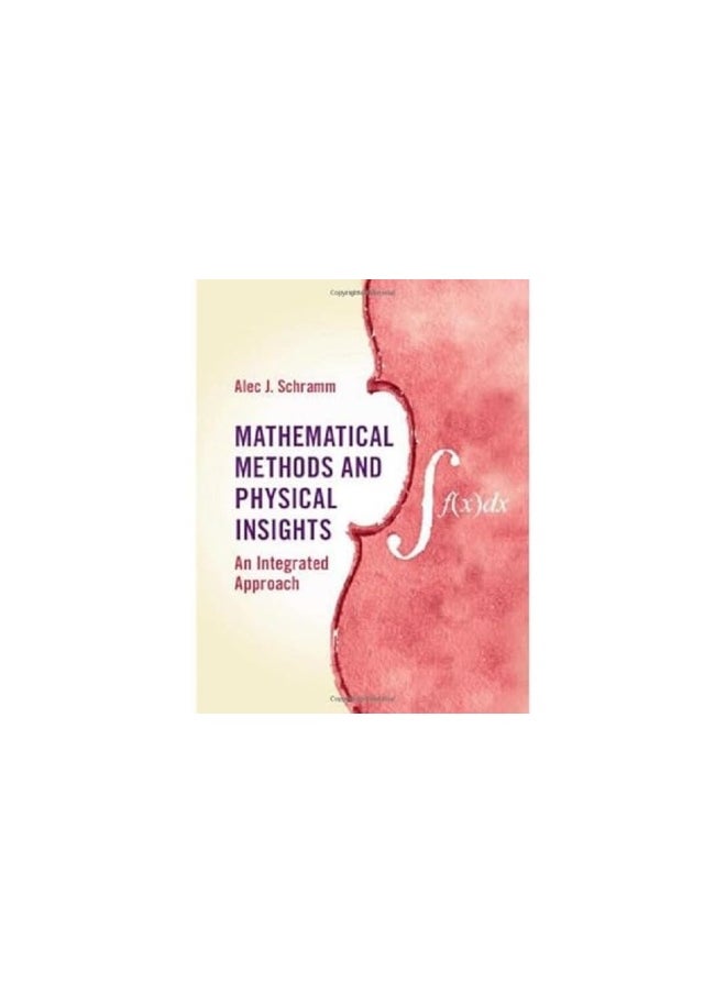 Mathematical Methods and Physical Insights: An Integrated Approach 