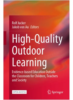 High-Quality Outdoor Learning: Evidence-based Education Outside the Classroom for Children, Teachers and Society 