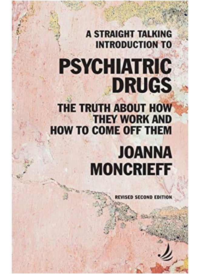 A Straight Talking Introduction to Psychiatric Drugs: The truth about how they work and how to come off them (The Straight Talking Introductions Series) 