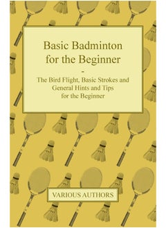Basic Badminton for the Beginner - The Bird Flight, Basic Strokes and General Hints and Tips for the Beginner