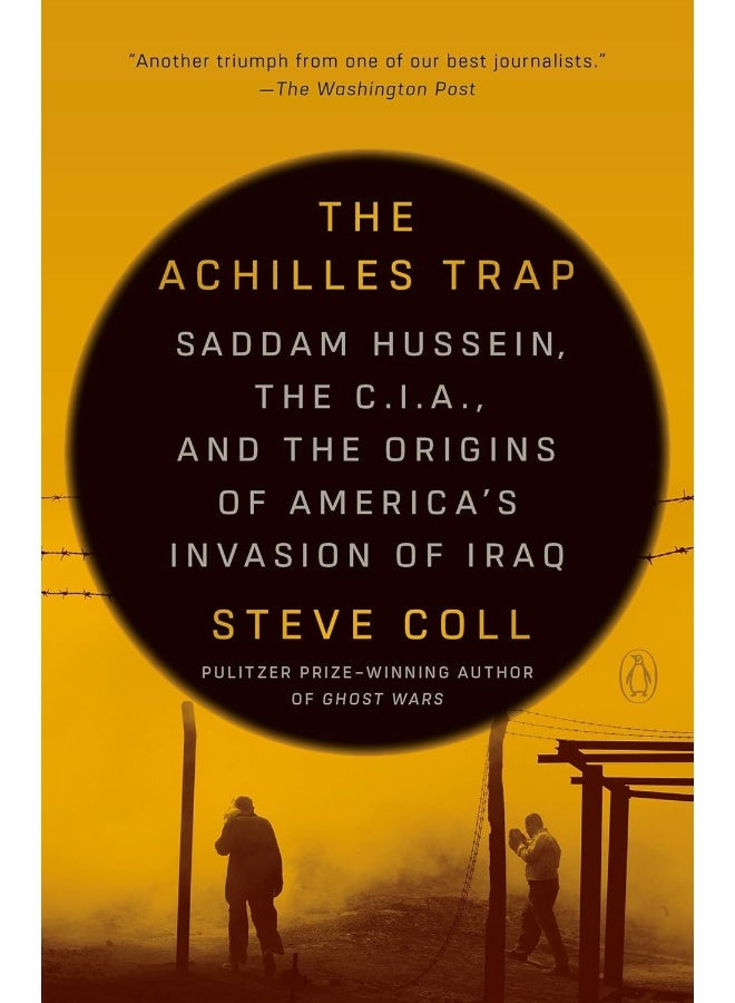 The Achilles Trap: Saddam Hussein, the C.I.A., and the Origins of America's Invasion of Iraq 