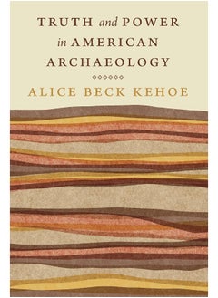 Truth and Power in American Archaeology 