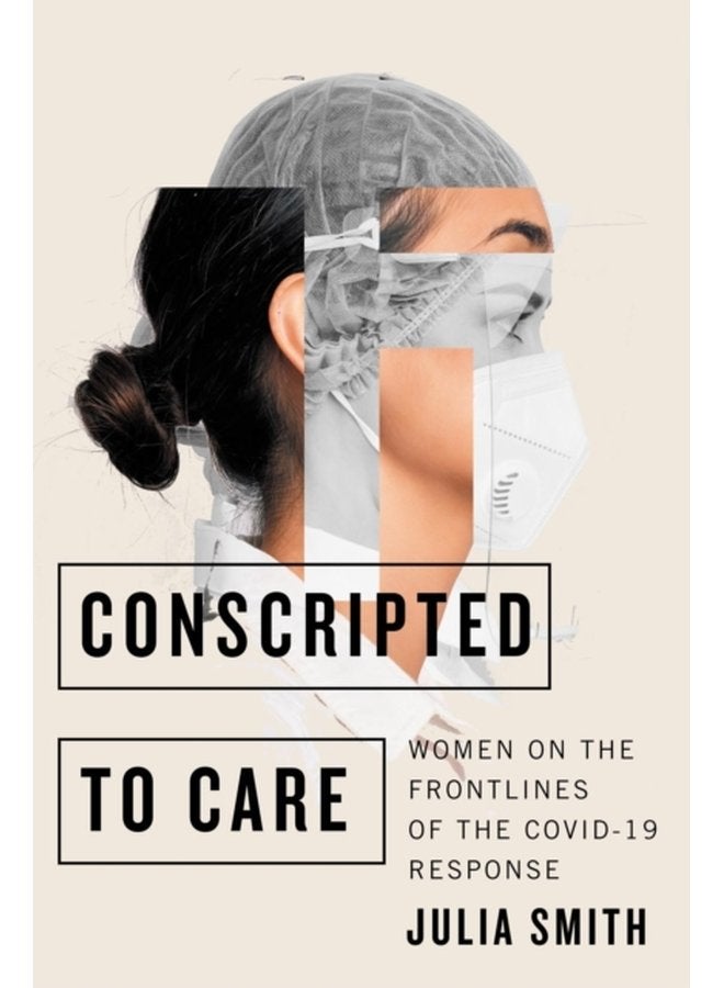 Conscripted to Care Women on the Frontlines of the COVID 19 Response - Paperback