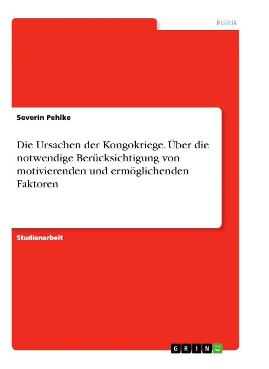 Die Ursachen der Kongokriege. Über die notwendige Berücksichtigung von motivierenden und ermöglichenden Faktoren 