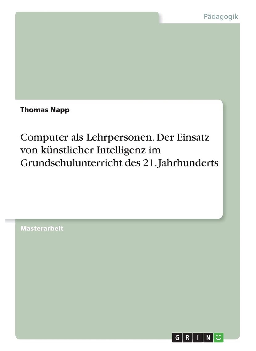 Computer als Lehrpersonen. Der Einsatz von künstlicher Intelligenz im Grundschulunterricht des 21. Jahrhunderts 