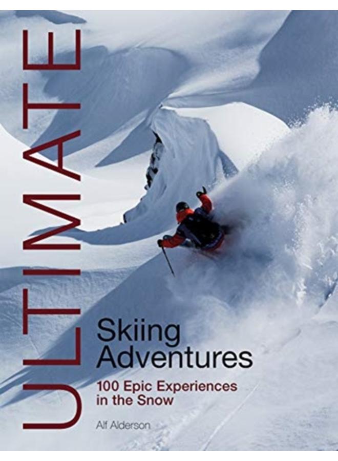 Ultimate Skiing Adventures : 100 Epic Experiences in the Snow 