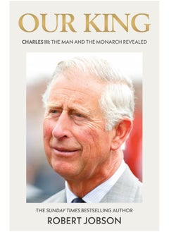 Our King: Charles III: The Man and the Monarch Revealed - Commemorate the