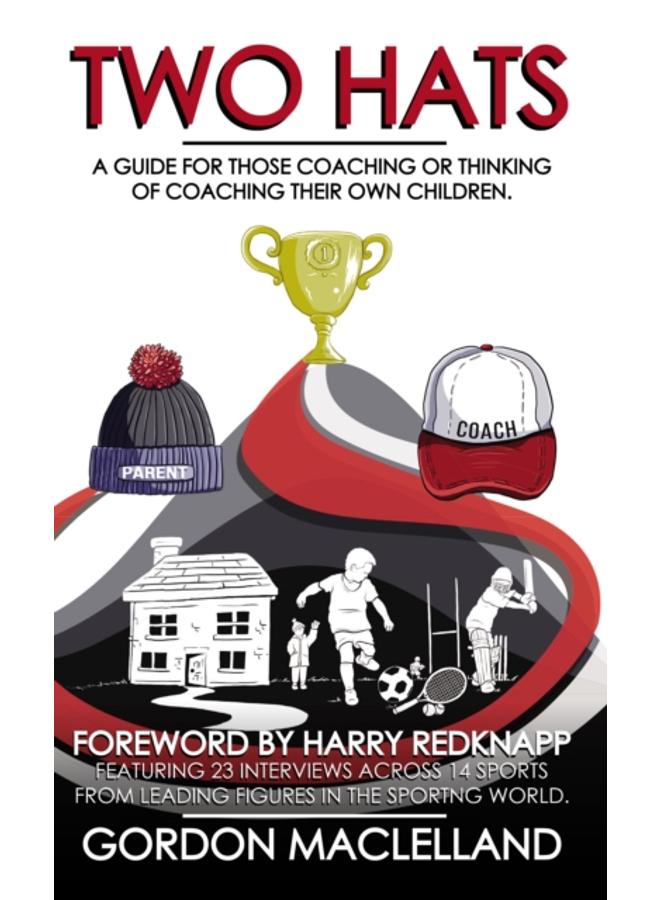 Two Hats : A guide for those coaching or thinking of coaching their own children 