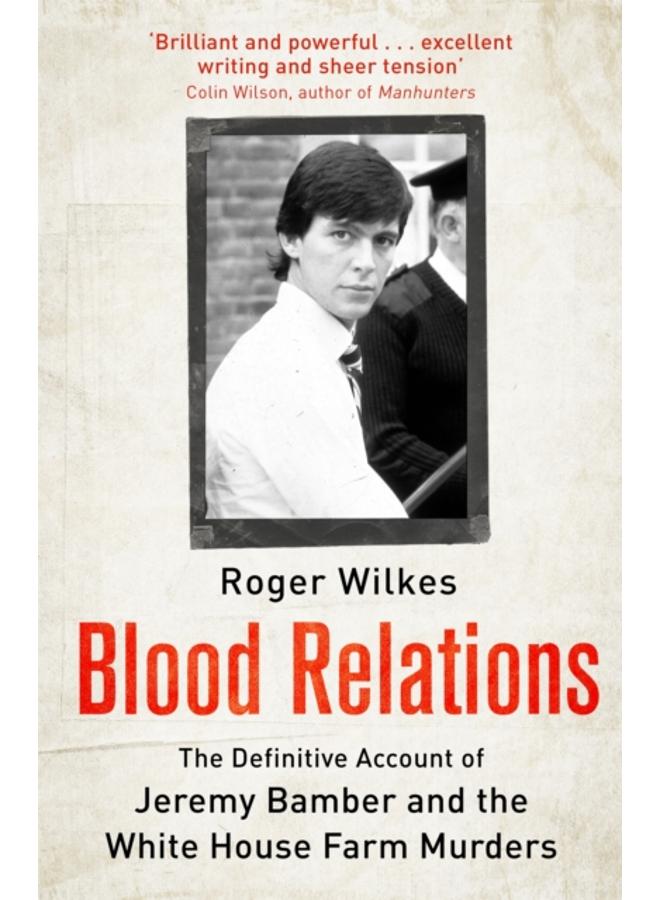 Blood Relations : The Definitive Account of Jeremy Bamber and the White House Farm Murders 