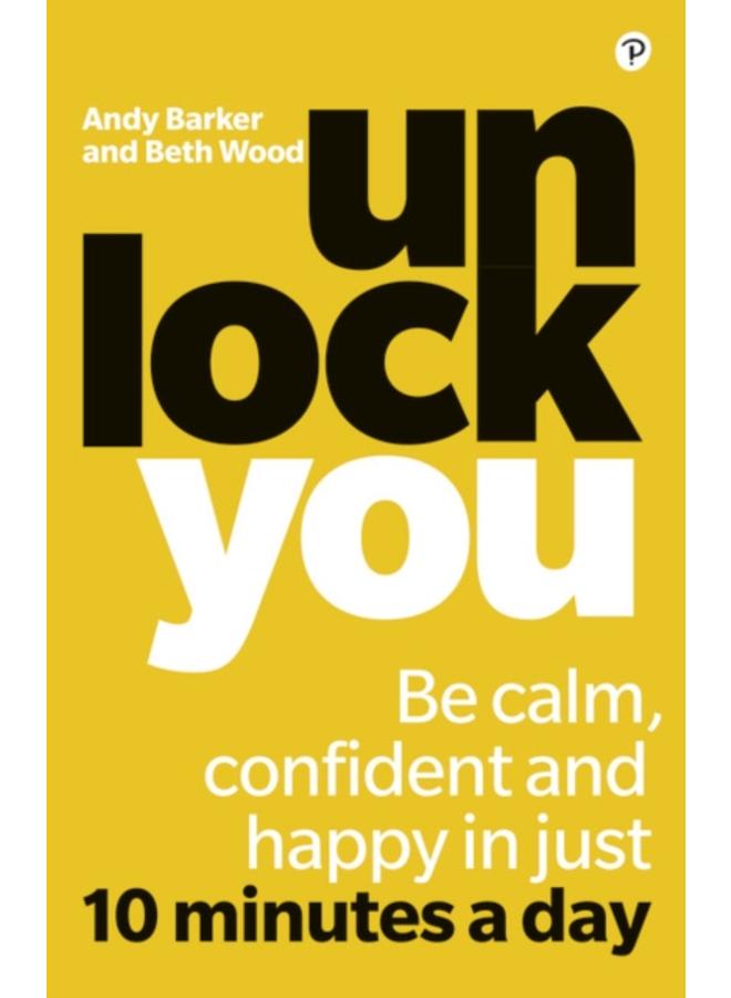 Unlock You : Be calm, confident and happy in just 10 minutes a day 