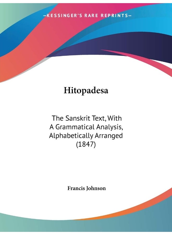 Hitopadesa: The Sanskrit Text, With A Grammatical Analysis, Alphabetically Arranged (1847) 