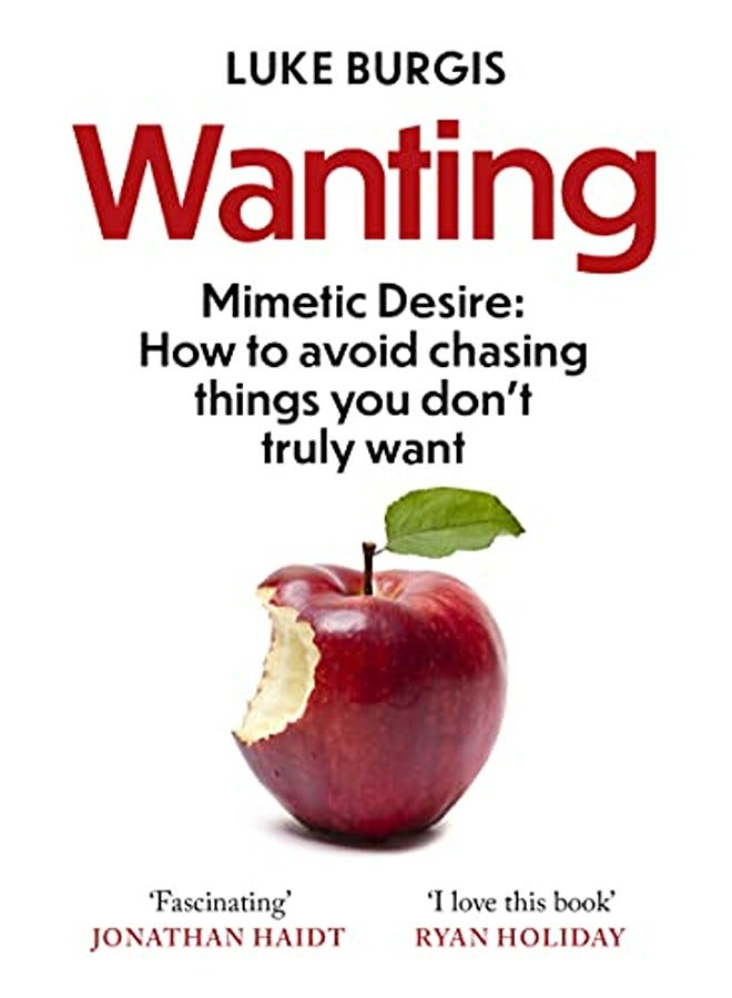 Wanting: Mimetic Desire: How to Avoid Chasing Things You Don't Truly Want