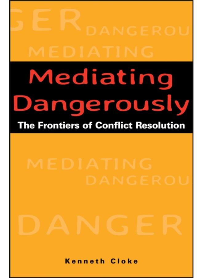 Mediating Dangerously : The Frontiers of Conflict Resolution