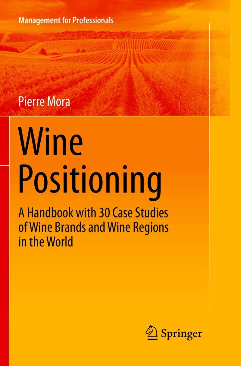 Wine Positioning: A Handbook with 30 Case Studies of Wine Brands and Wine Regions in the World 
