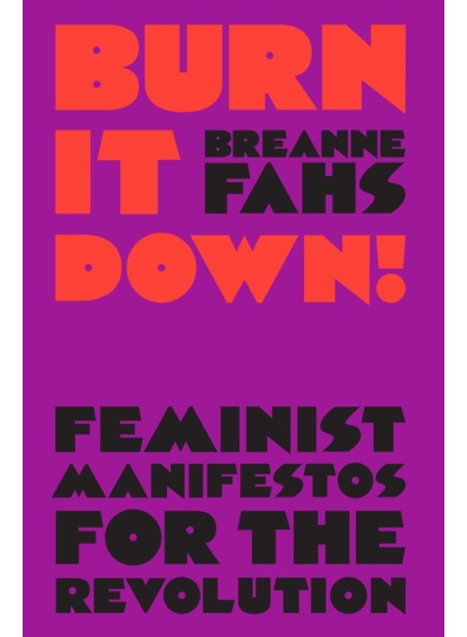 Burn It Down! : Feminist Manifestos for the Revolution 