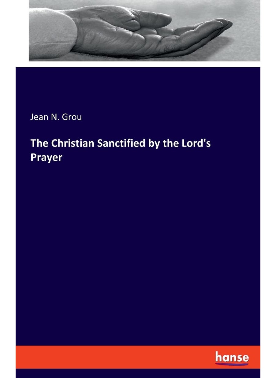 The Christian Sanctified by the Lord's Prayer  - Image 1