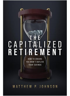 The Capitalized Retirement: How to Ensure You Won’t Outlive Your Savings 