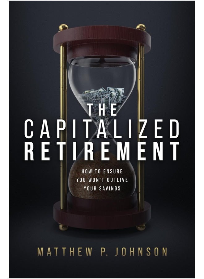 The Capitalized Retirement: How to Ensure You Won’t Outlive Your Savings 
