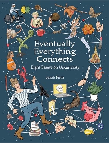 Eventually Everything Connects Eight Essays On Uncertainty 