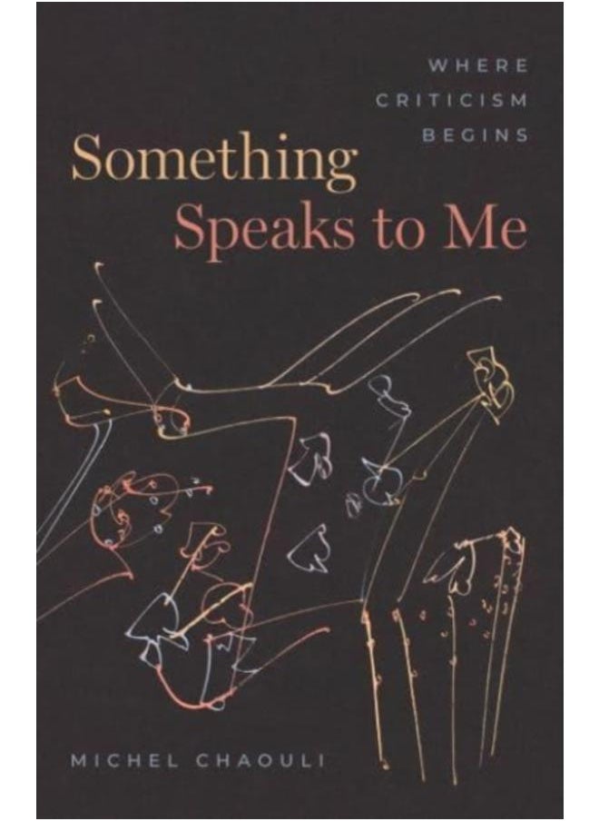 Something Speaks to Me : Where Criticism Begins 
