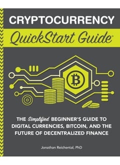 Cryptocurrency QuickStart Guide: The Simplified Beginner's Guide to Digital Currencies, Bitcoin, and the Future of Decentralized Finance 