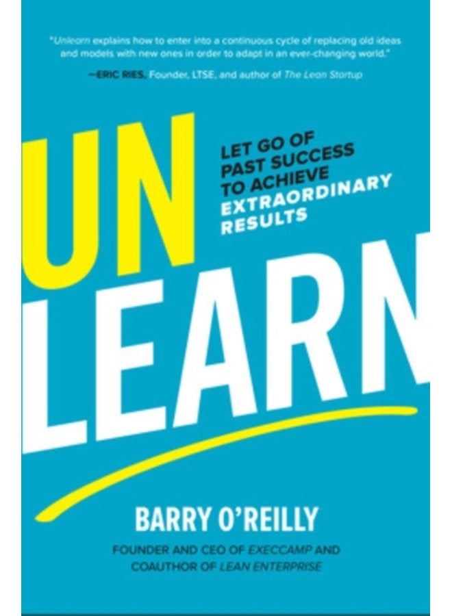 Unlearn Let Go of Past Success to Achieve Extraordinary Results - Hardback