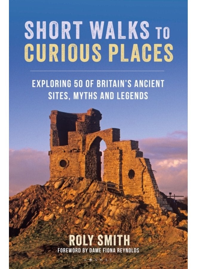Short Walks to Curious Places Exploring 50 of Britain s Ancient Sites Myths and Legends - Paperback