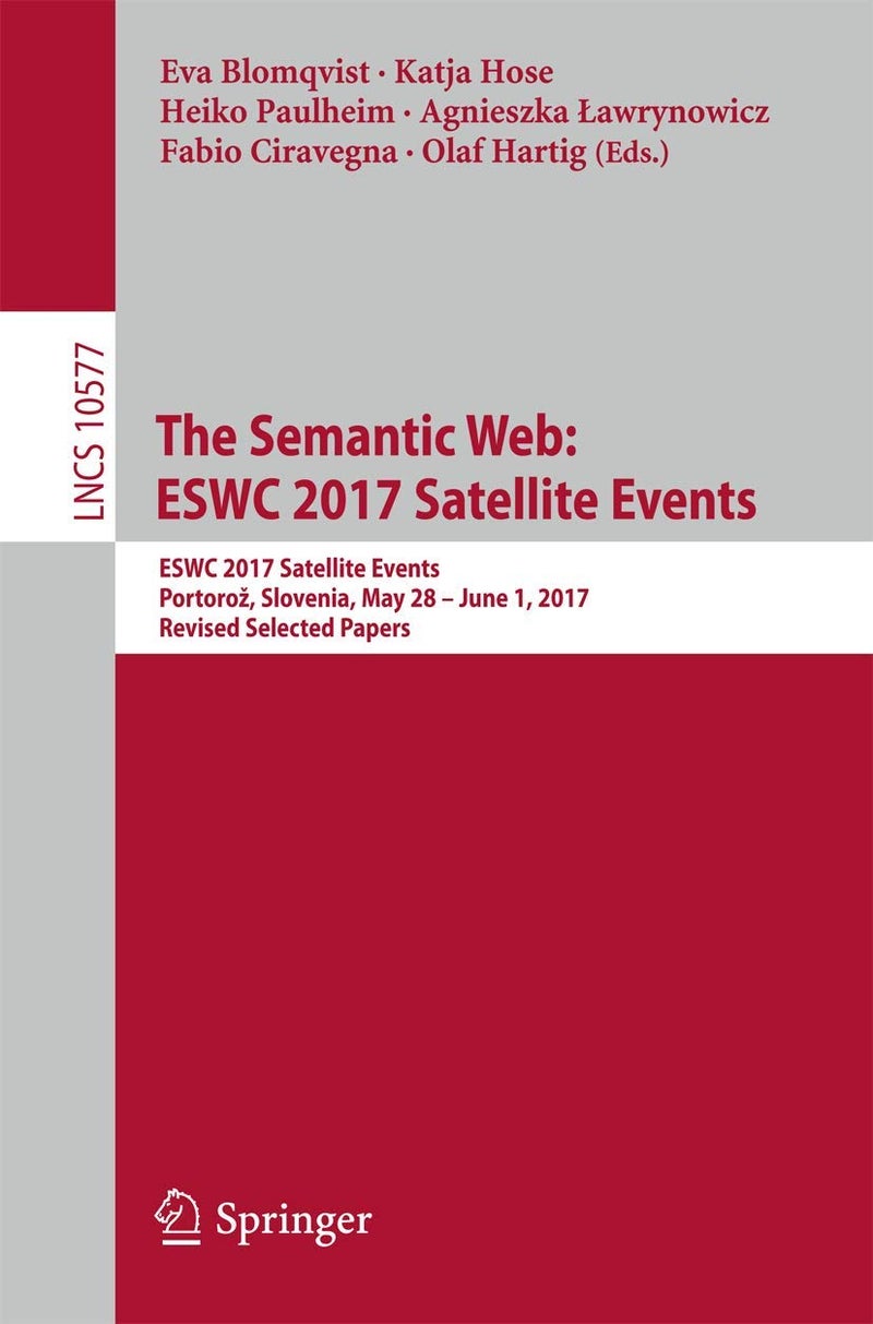 The Semantic Web: ESWC 2017 Satellite Events : ESWC 2017 Satellite Events, Portorož, Slovenia, May 28 - June 1, 2017, Revised Selected Papers