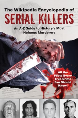 The Wikipedia Encyclopedia Of Serial Killers An Az Guide To Historys Most Heinous Murderers 