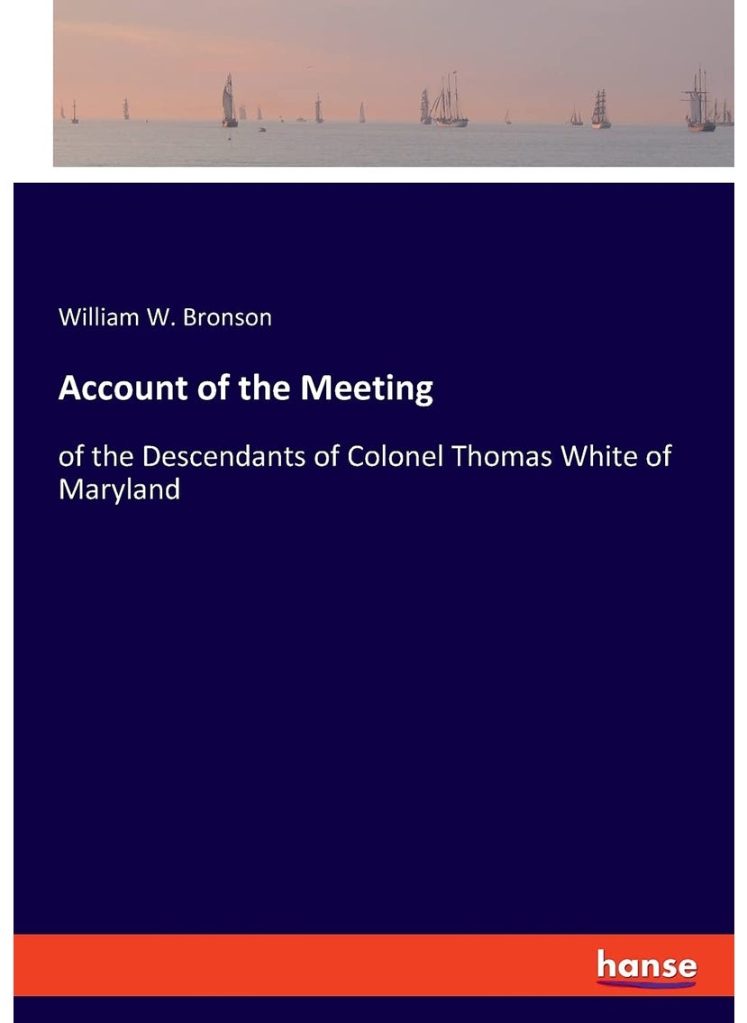 Account of the Meeting: of the Descendants of Colonel Thomas White of Maryland  - Image 1
