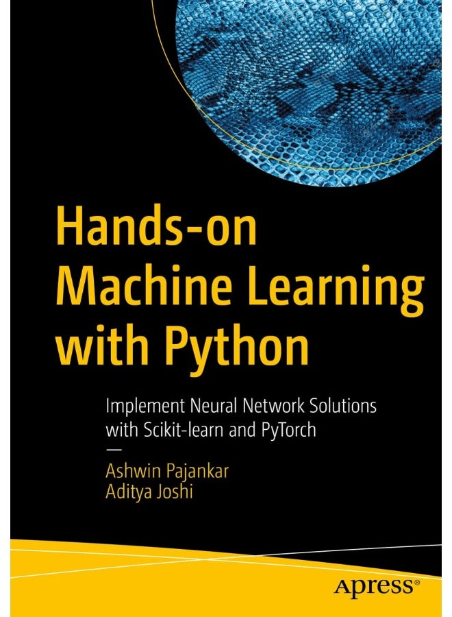 Hands-on Machine Learning with Python: Implement Neural Network Solutions with Scikit-learn and PyTorch