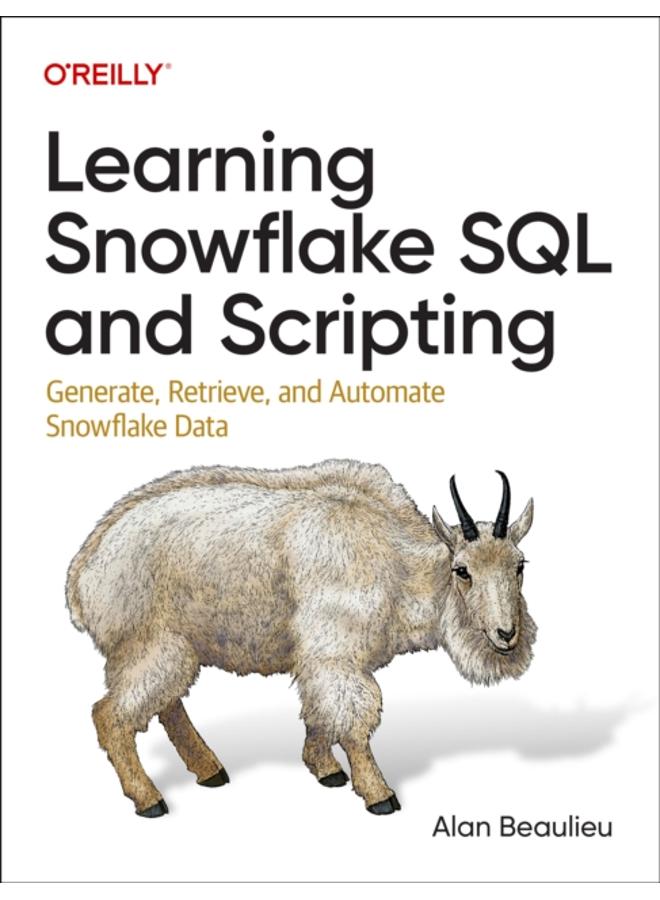 Learning Snowflake SQL and Scripting : Generate, Retrieve, and Automate Snowflake Data 