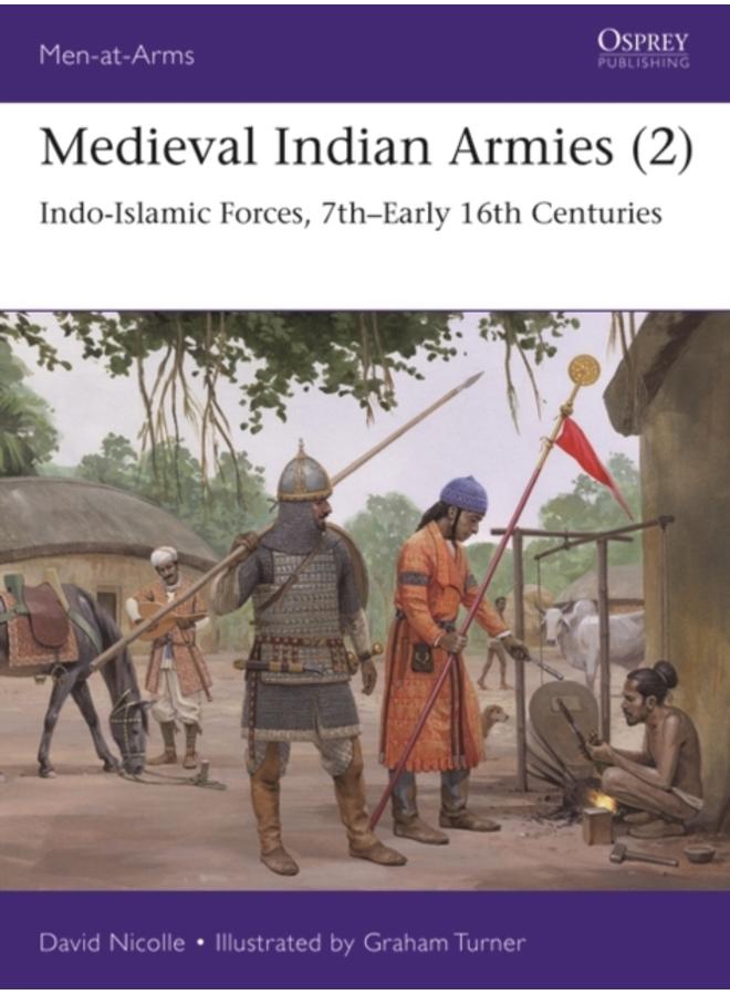 Medieval Indian Armies (2) : Indo-Islamic Forces, 7th???Early 16th Centuries 